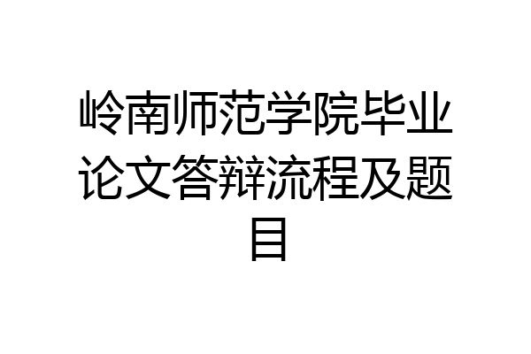 岭南师范学院毕业论文答辩流程及题目