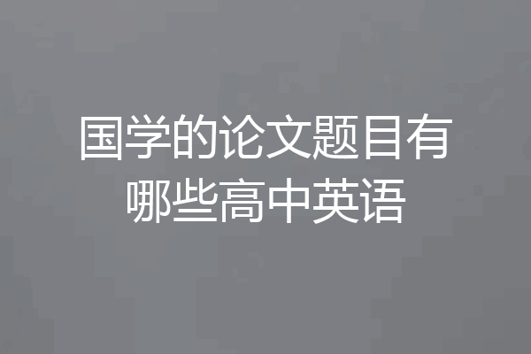 国学的论文题目有哪些高中英语