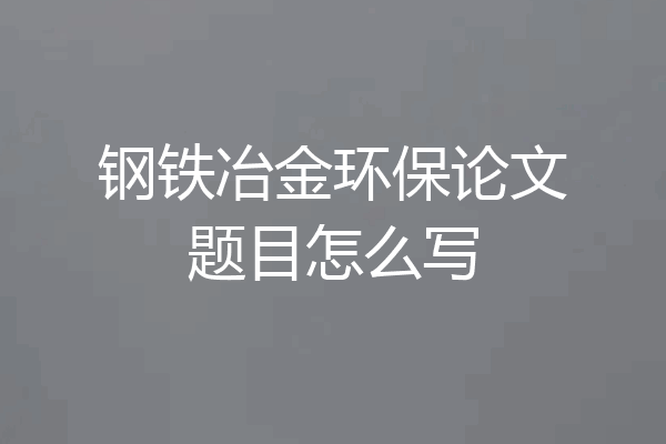 钢铁冶金环保论文题目怎么写