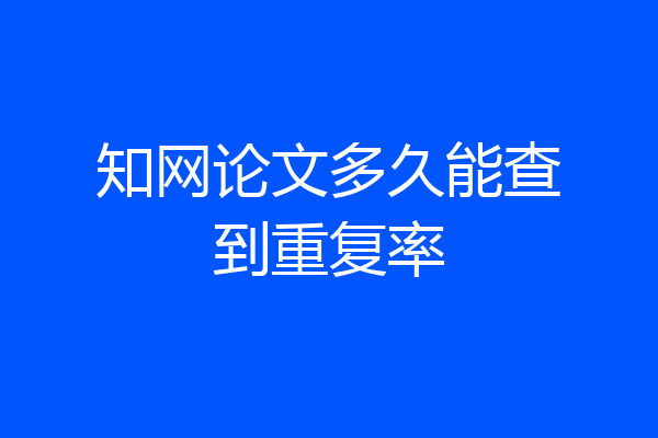 知网论文多久能查到重复率