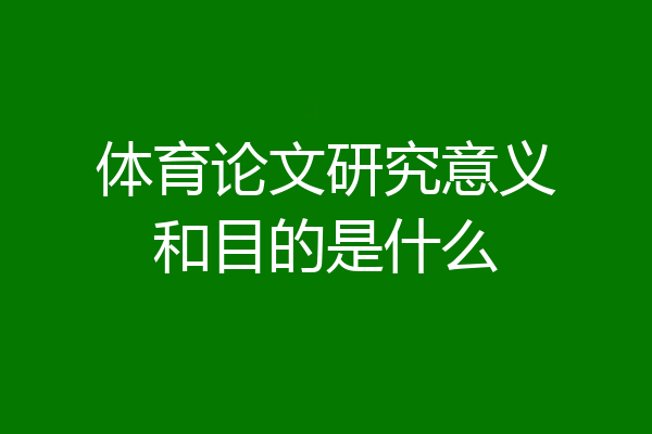 体育论文研究意义和目的是什么