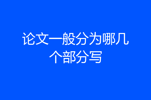 论文一般分为哪几个部分写