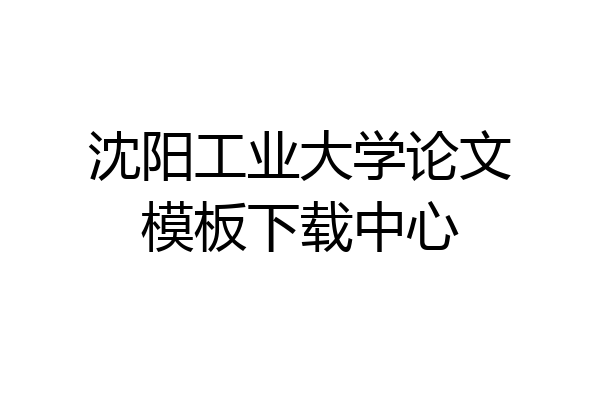 沈阳工业大学论文模板下载中心