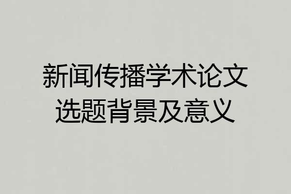 新闻传播学术论文选题背景及意义
