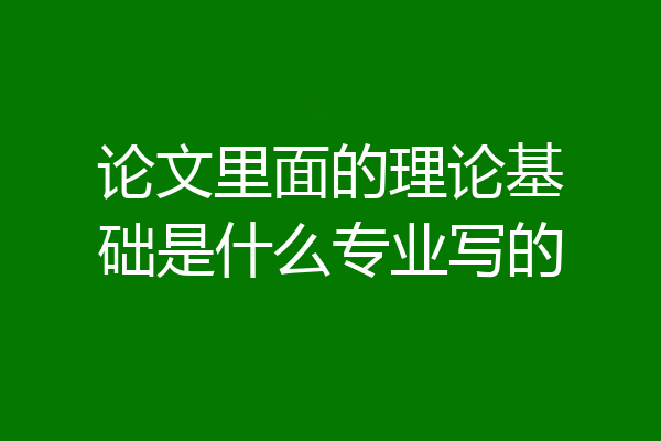 论文里面的理论基础是什么专业写的