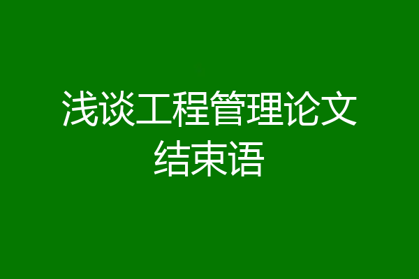 浅谈工程管理论文结束语