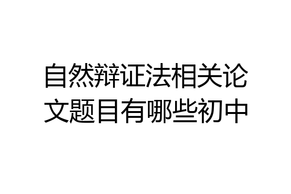 自然辩证法相关论文题目有哪些初中