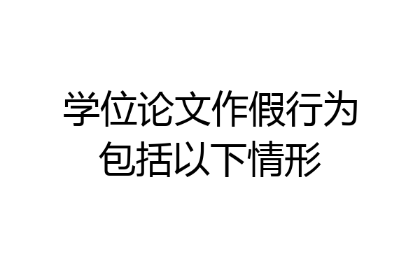 学位论文作假行为包括以下情形