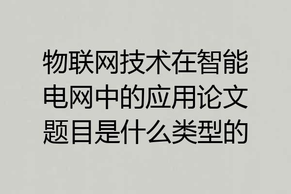 物联网技术在智能电网中的应用论文题目是什么类型的