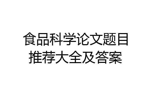 食品科学论文题目推荐大全及答案
