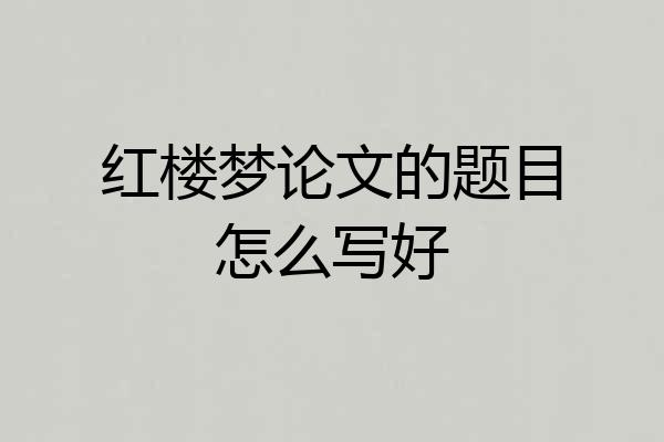 红楼梦论文的题目怎么写好