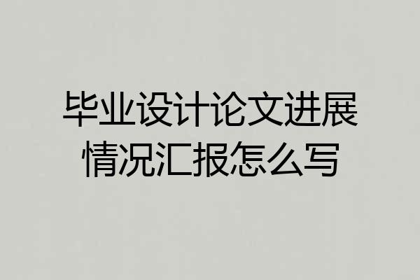 毕业设计论文进展情况汇报怎么写