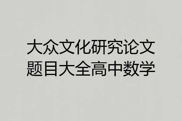 大众文化研究论文题目大全高中数学