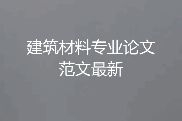 建筑材料专业论文范文最新