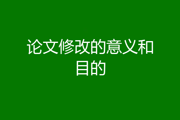 论文修改的意义和目的