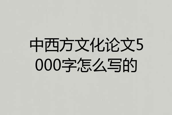 中西方文化论文5000字怎么写的
