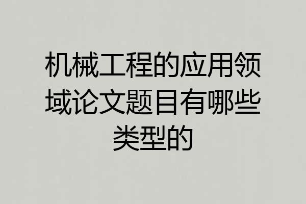 机械工程的应用领域论文题目有哪些类型的