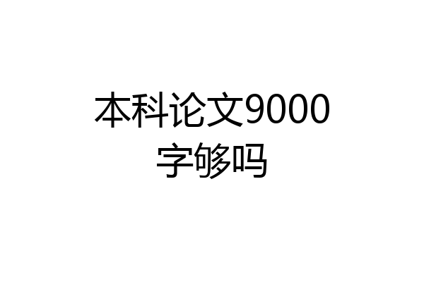 本科论文9000字够吗