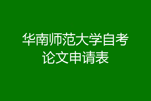 华南师范大学自考论文申请表