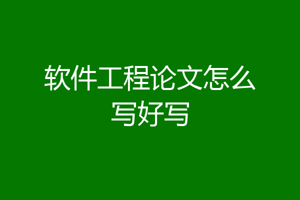 软件工程论文怎么写好写
