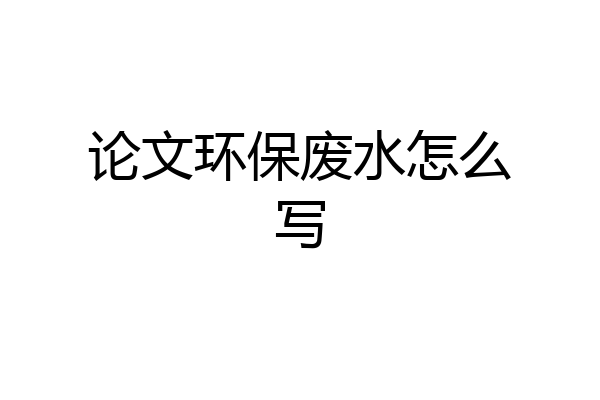 论文环保废水怎么写