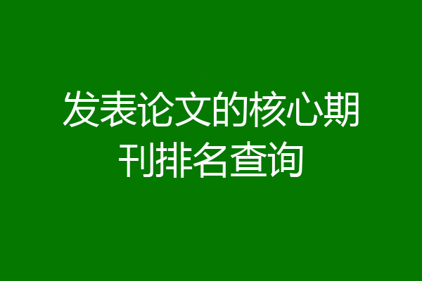 发表论文的核心期刊排名查询