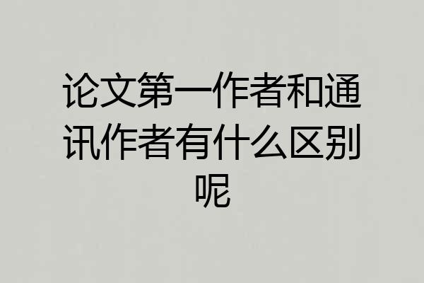 论文第一作者和通讯作者有什么区别呢