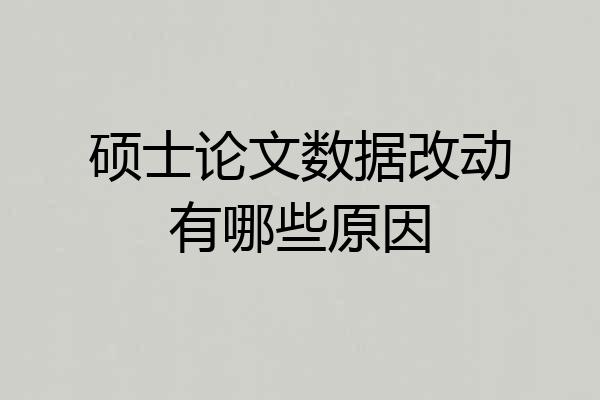 硕士论文数据改动有哪些原因