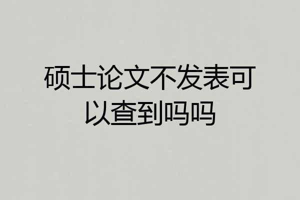 硕士论文不发表可以查到吗吗