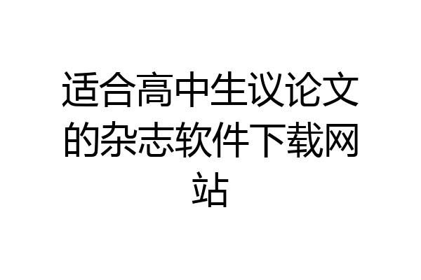 适合高中生议论文的杂志软件下载网站