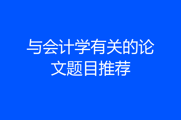 与会计学有关的论文题目推荐