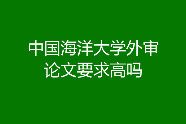 中国海洋大学外审论文要求高吗