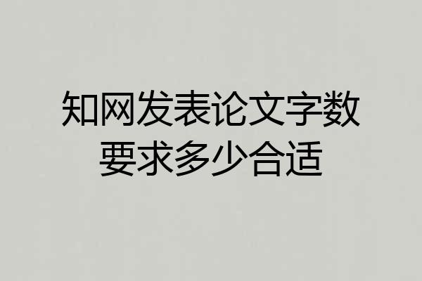 知网发表论文字数要求多少合适