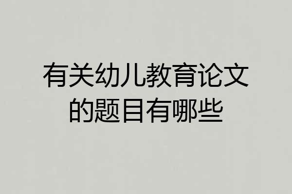 有关幼儿教育论文的题目有哪些