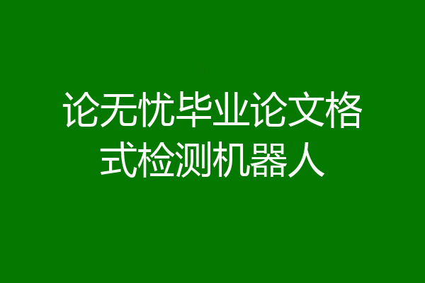 论无忧毕业论文格式检测机器人