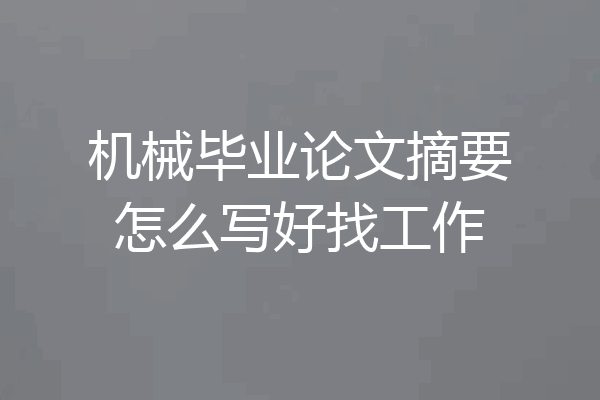 机械毕业论文摘要怎么写好找工作