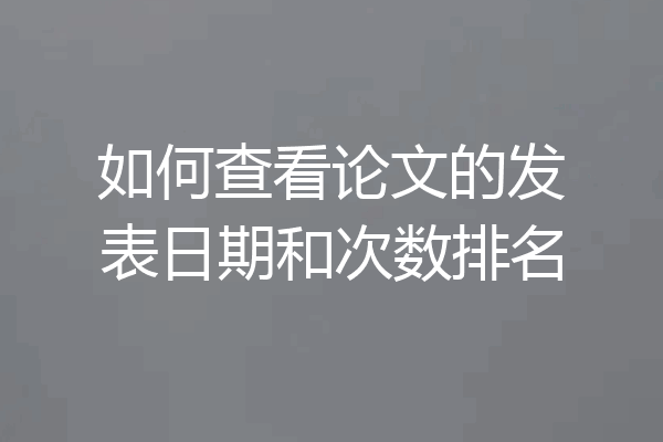 如何查看论文的发表日期和次数排名