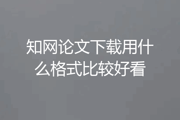 知网论文下载用什么格式比较好看