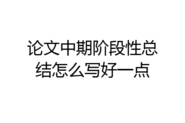 论文中期阶段性总结怎么写好一点