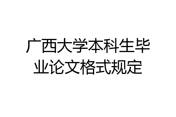 广西大学本科生毕业论文格式规定