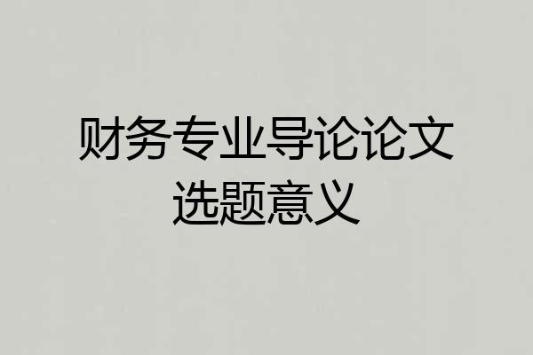 财务专业导论论文选题意义