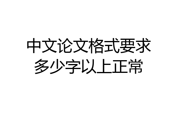 中文论文格式要求多少字以上正常