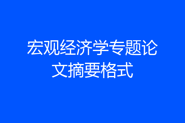 宏观经济学专题论文摘要格式