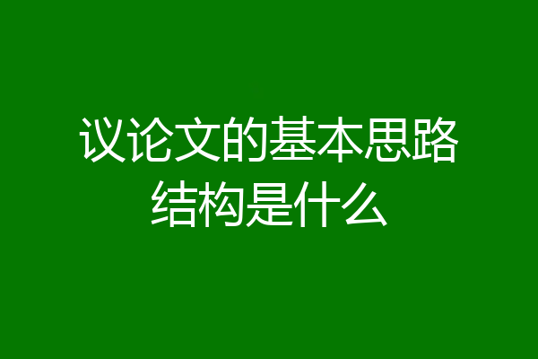 议论文的基本思路结构是什么