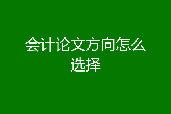 会计论文方向怎么选择