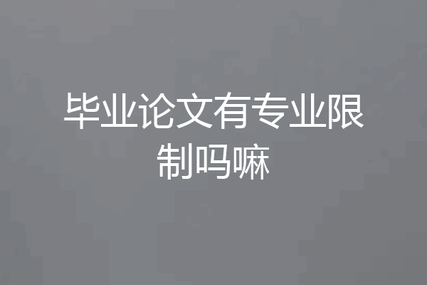 毕业论文有专业限制吗嘛