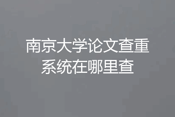 南京大学论文查重系统在哪里查