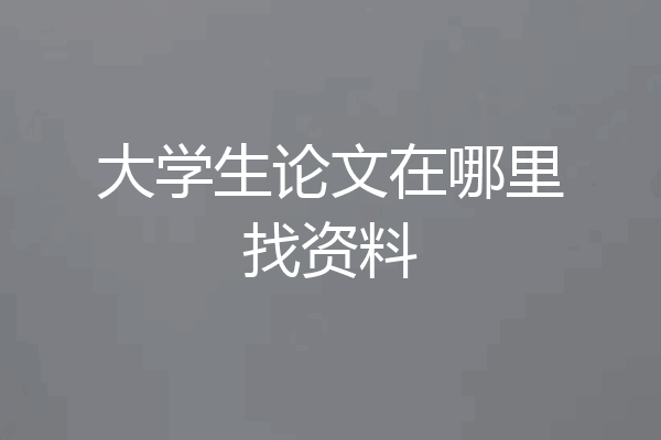 大学生论文在哪里找资料