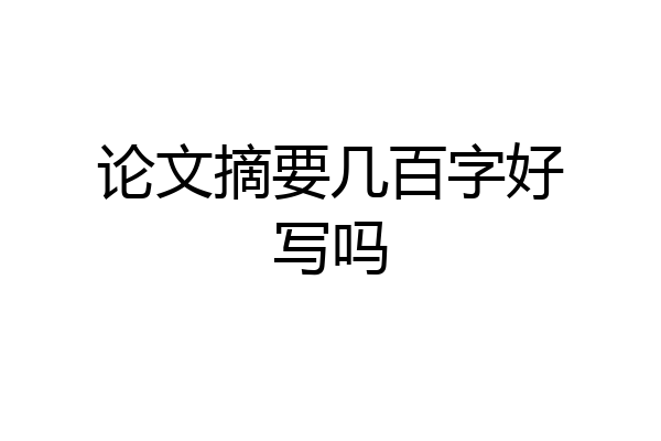 论文摘要几百字好写吗