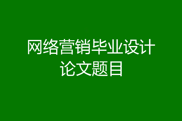 网络营销毕业设计论文题目